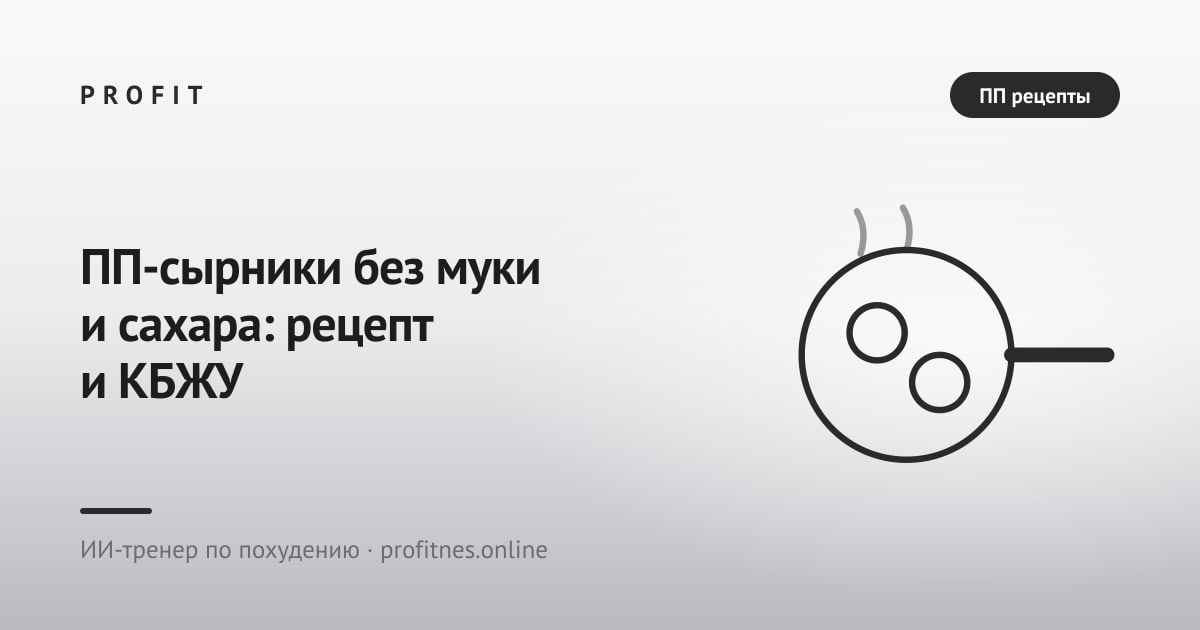 ПП-сырники без муки и сахара: рецепт и КБЖУ